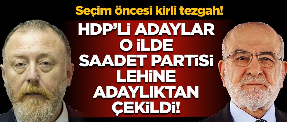 Seçim öncesi kirli tezgah! HDP'li adaylar, Saadet Partisi lehine adaylıktan çekildi