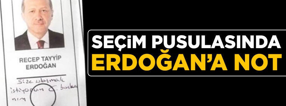 Seçim pusulasında Cumhurbaşkanı Erdoğan'a not yazdı