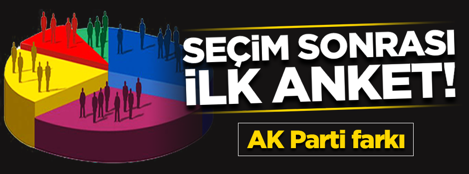 Seçim sonrası ilk anket! 'En kararlı seçmen AK Parti seçmeni'