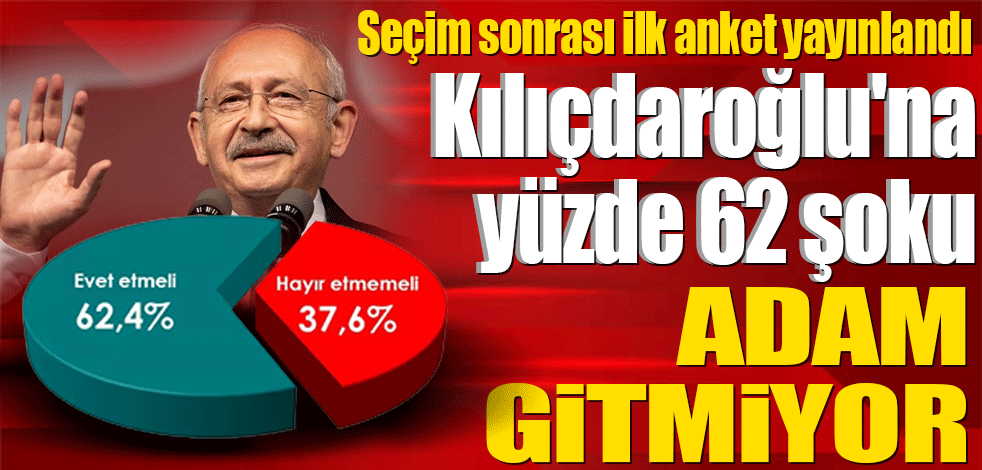 Seçim sonrası ilk anket yayınlandı: Kılıçdaroğlu'na yüzde 62 şoku