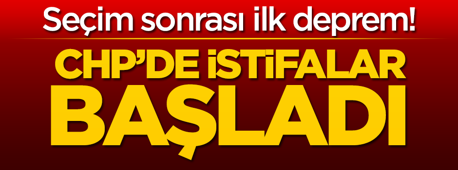 Seçim sonrası ilk deprem: CHP'de istifalar başladı!