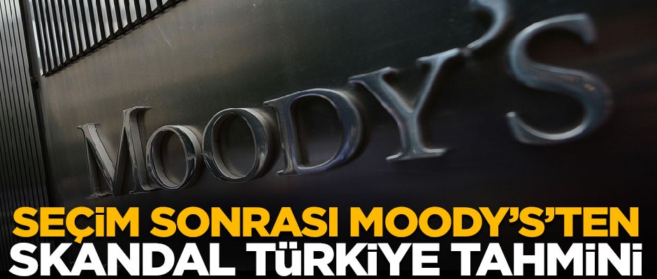 Seçim sonrası Moody's'ten skandal Türkiye tahmini!