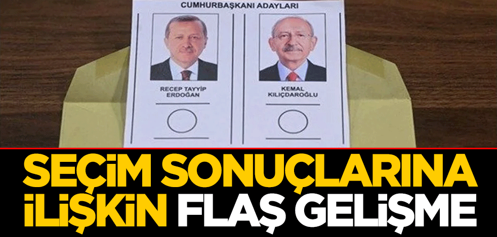 Seçim sonuçlarına ilişkin flaş gelişme