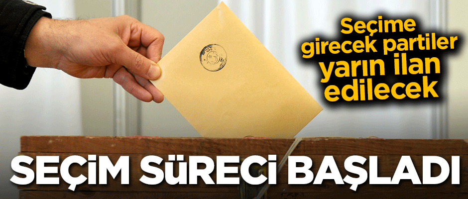 Seçim süreci resmen başladı!