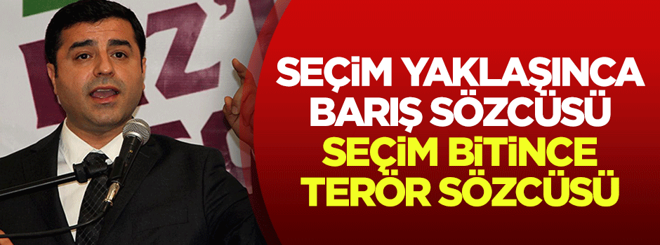 'Seçim yaklaşınca barış sözcüsü, bitince terör sözcüsü!'