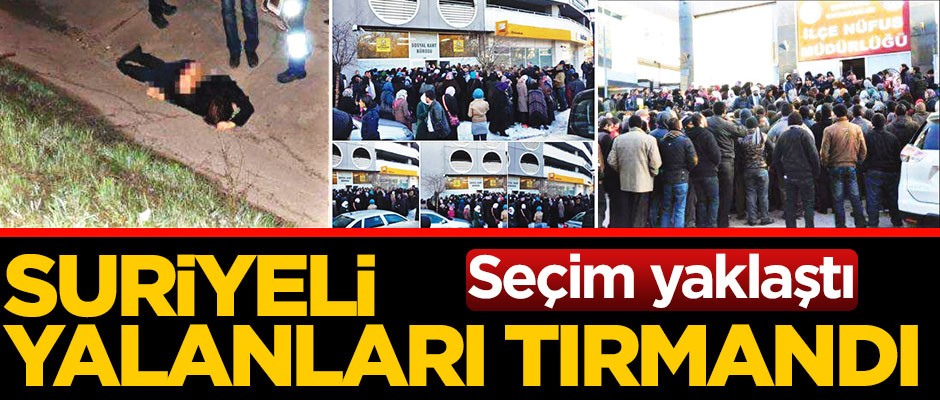 Seçim yaklaştı, Suriyeli yalanları tırmandı