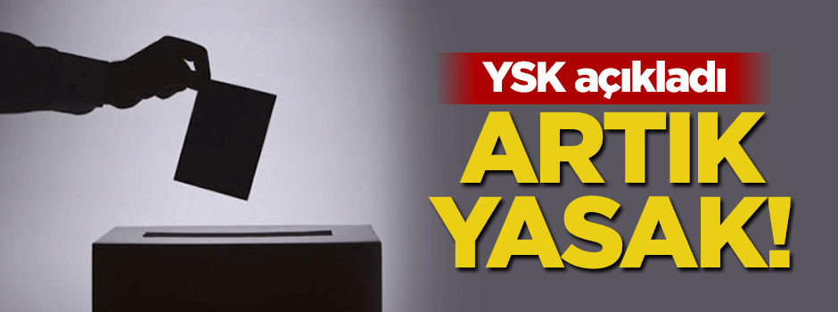 Seçim yasakları başladı
