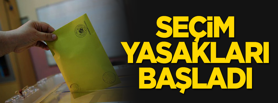 Seçim yasakları başladı