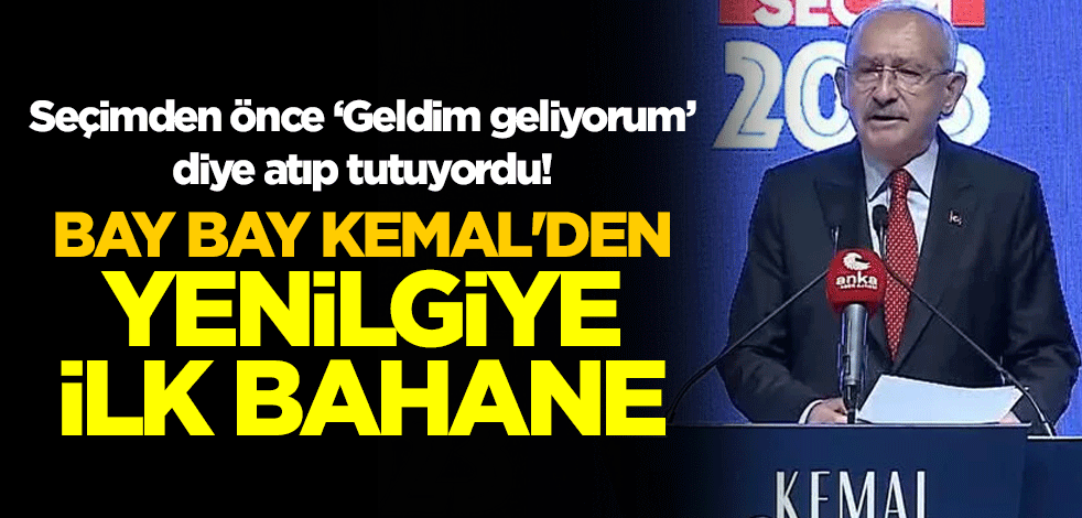 Seçimden önce ‘Geldim geliyorum’ diye atıp tutuyordu! Bay bay Kemal'den yenilgiye ilk bahane