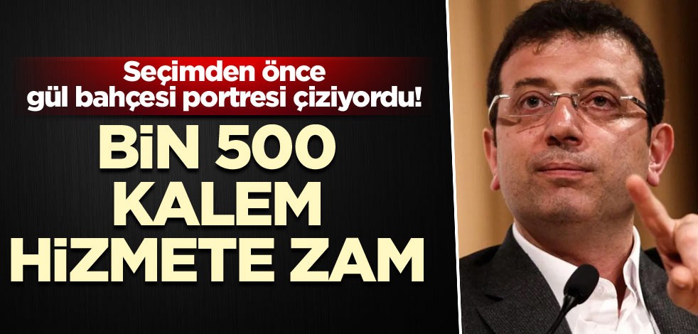 Seçimden önce gül bahçesi portresi çiziyordu! Bin 500 kalem hizmete zam