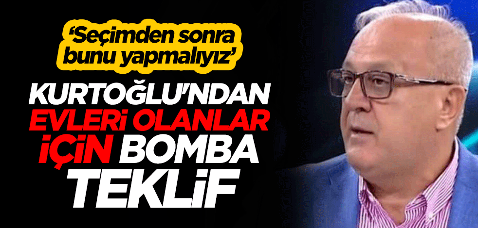 ‘Seçimden sonra bunu yapmalıyız’ Ramazan Kurtoğlu'ndan evleri olanlar için bomba teklif