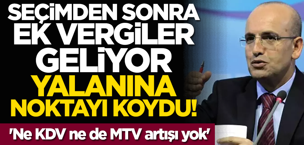 Seçimden sonra ek vergiler geliyor yalanına noktayı koydu! 'Ne KDV ne de MTV artışı yok'