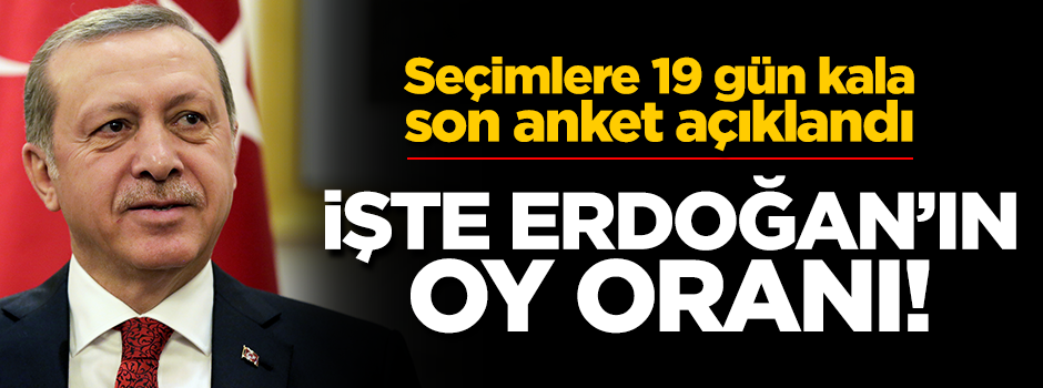 Seçime 19 kala işte son anket! Erdoğan'ın oy oranı yüzde 50'nin üzerinde