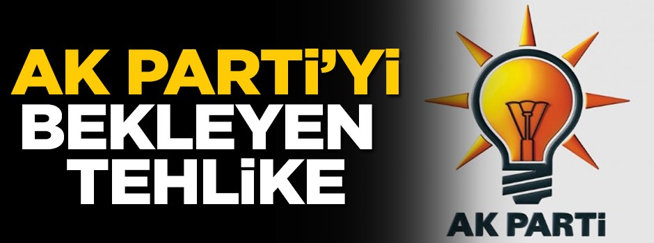 "Seçime doğru AK Parti'yi bekleyen tehlike"