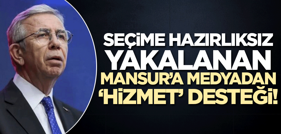 Seçime hazırlıksız yakalanan Mansur'a CHP'ye yakın medyadan 'hizmet' desteği!