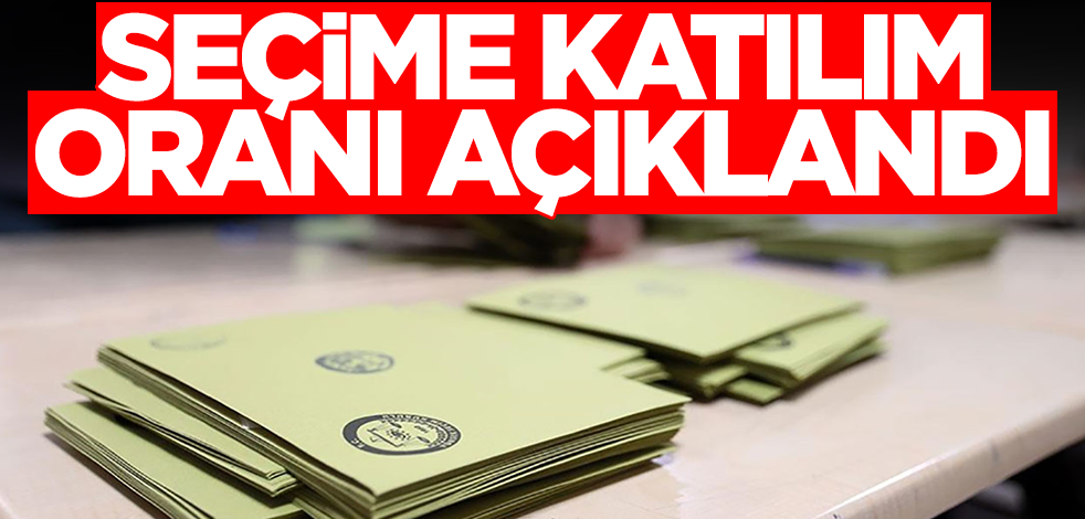 Seçime katılım oranı açıklandı
