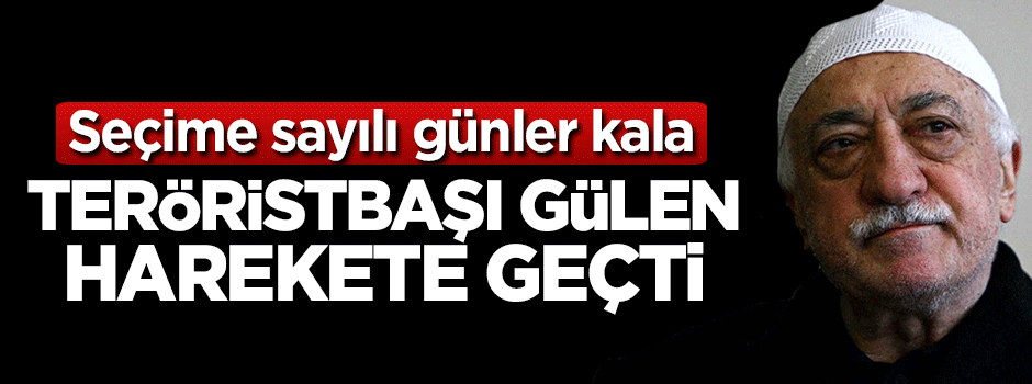 Seçime sayılı günler kala teröristbaşı Gülen harekete geçti!