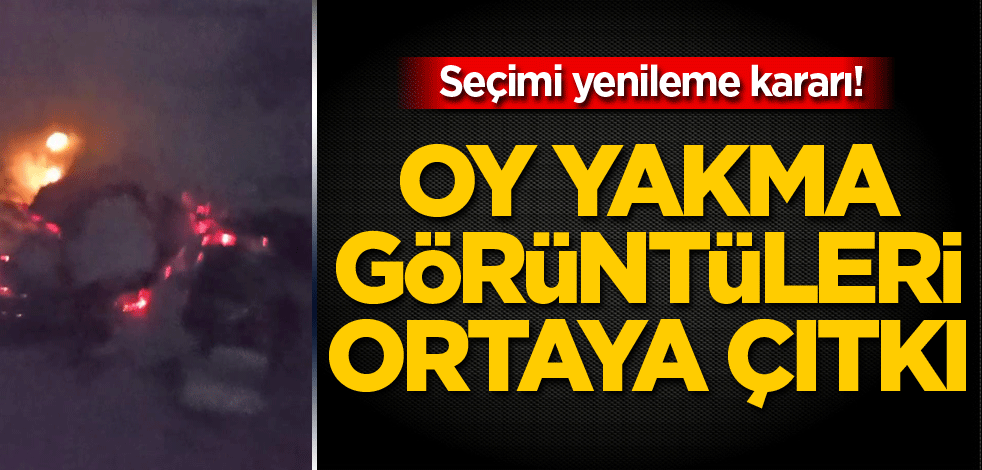 Seçimi yenileme kararı! Oy yakma görüntüleri ortaya çıktı