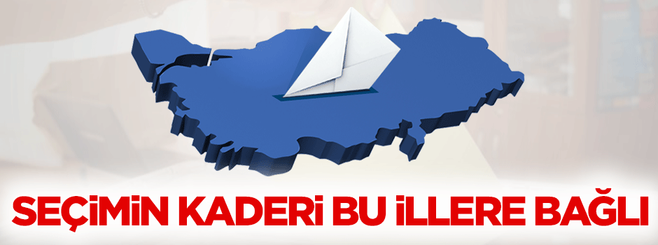 Seçimin kaderi bu illere bağlı!
