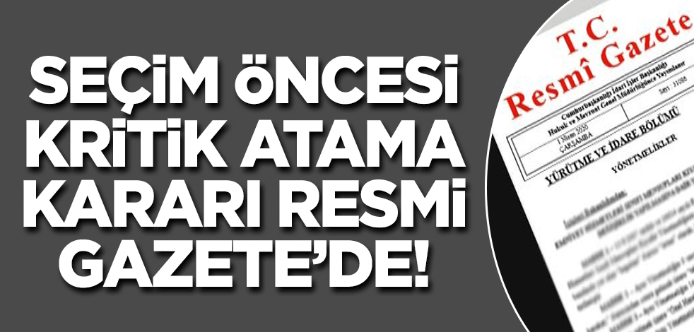 Seçimler öncesi kritik atama! Resmi Gazete'de yayımlandı