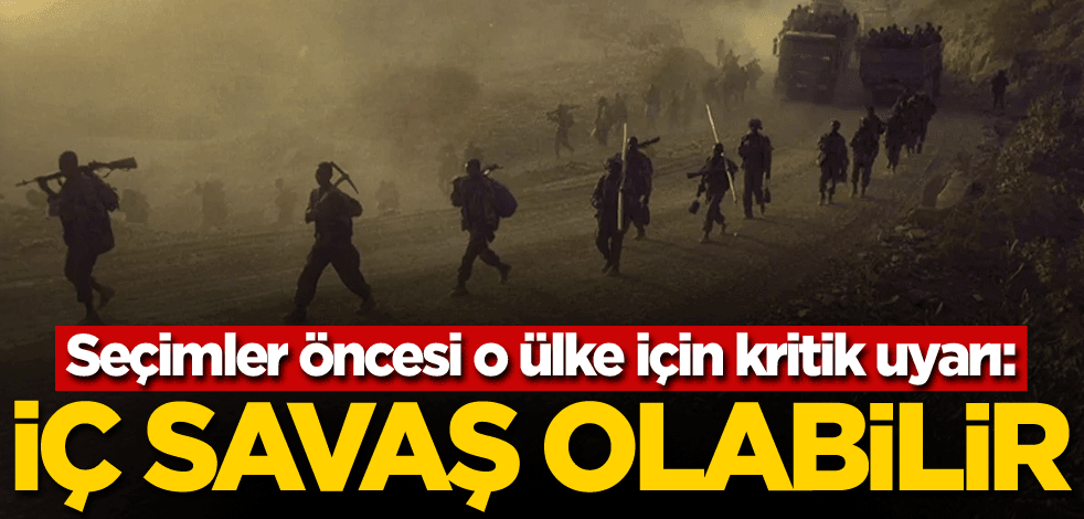Seçimler öncesi o ülke için kritik uyarı: İç savaş olabilir