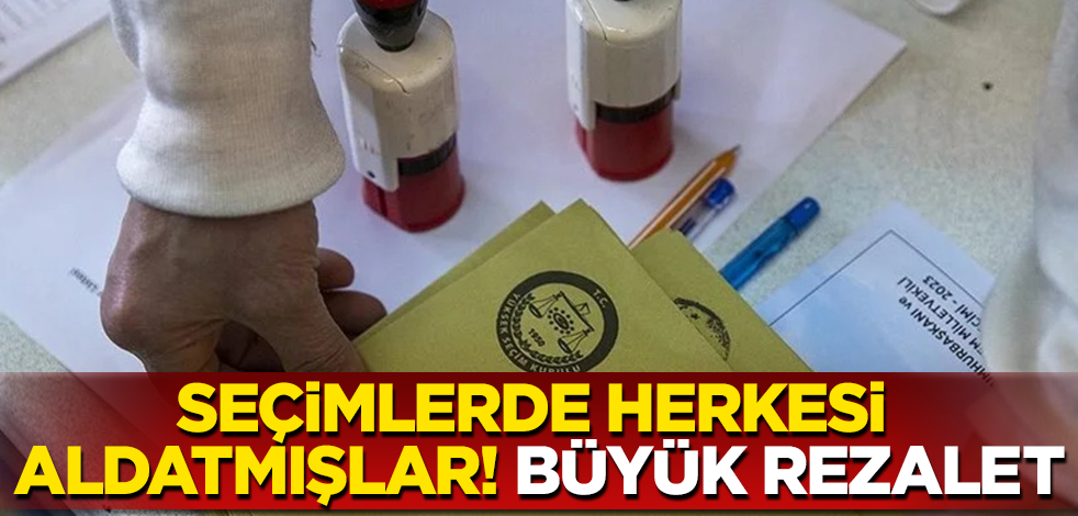 Seçimlerde herkesi aldatmışlar! Büyük rezalet