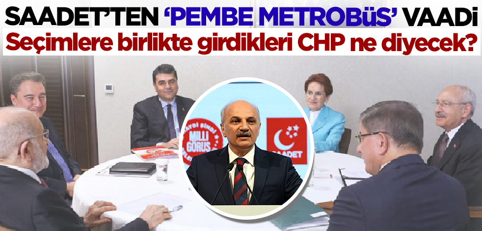 Seçimlere birlikte girdikleri CHP ne diyecek? Saadet'ten 'pembe metrobüs' vaadi