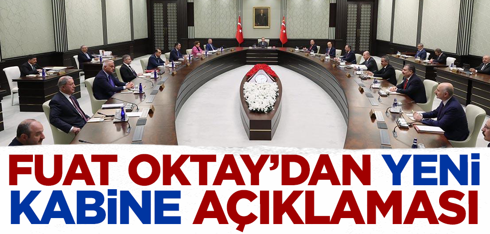 Seçimlerin ardından Fuat Oktay'dan yeni kabine açıklaması!