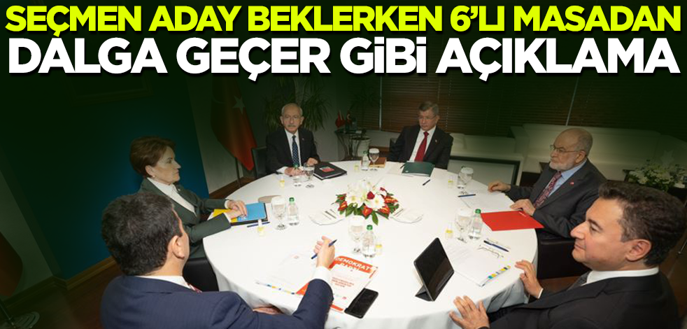 Seçmen aday beklerken 6'lı masadan dalga geçer gibi açıklama!
