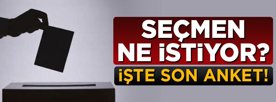 Seçmen ne istiyor? İşte son anket