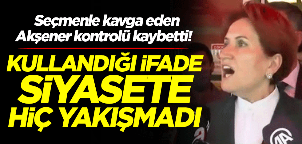 Seçmenle kavga eden Akşener kontrolü kaybetti! Kullandığı ifade siyasete hiç yakışmadı