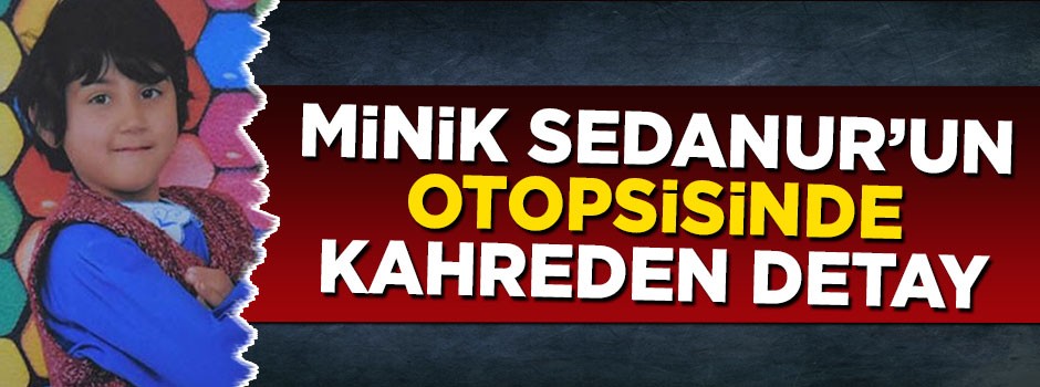 Sedanur'un otopsisinde kahreden gelişme!