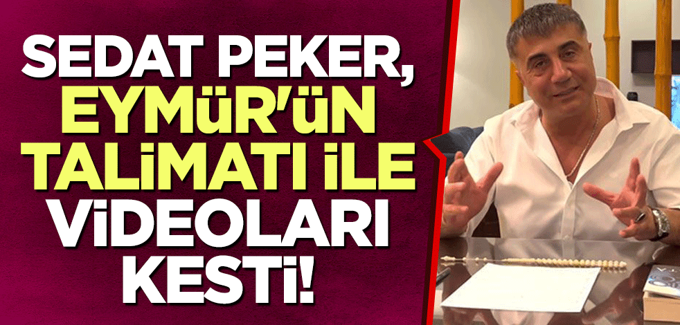 Sedat Peker, Eymür'ün talimatı ile videoları kesti!