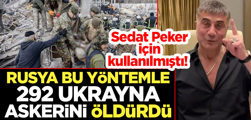 Sedat Peker için kullanılmıştı! Rusya bu yöntemle 292 Ukrayna askerini öldürdü