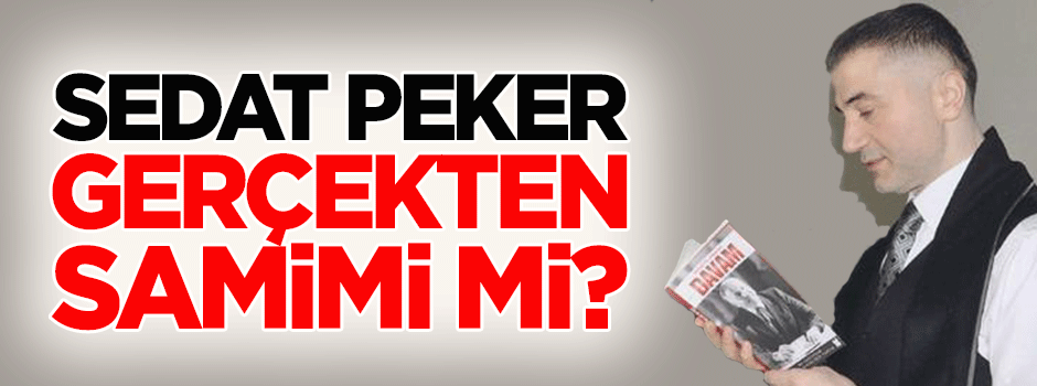 Sedat Peker samimi mi?