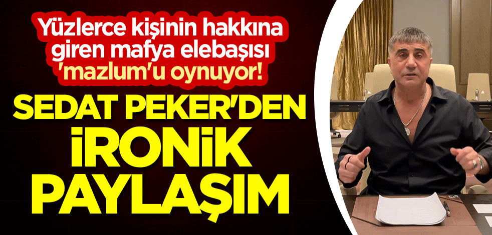 Sedat Peker'den ironik paylaşım! Yüzlerce kişinin hakkına giren mafya elebaşısı, 'mazlum'u oynuyor!