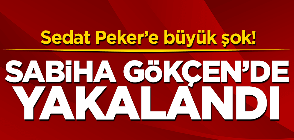 Sedat Peker'e büyük şok! Sabiha Gökçen'de yakalandı