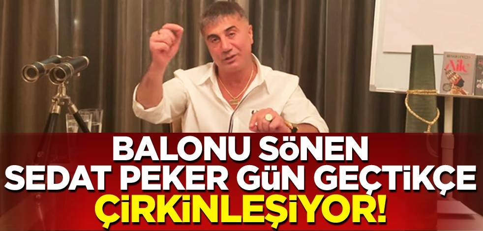 Sedat Peker'in balonu söndü ama gün geçtikçe çirkinleşiyor!