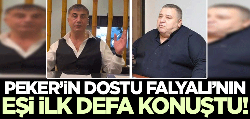 Sedat Peker'in eski dostu Halil Falyalı'nın eşi ilk defa konuştu!