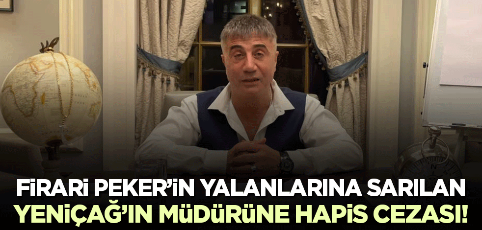 Sedat Peker'in iftiralarına sarılan Yeniçağ'ın Yazı İşleri Müdürü'ne hapis cezası!