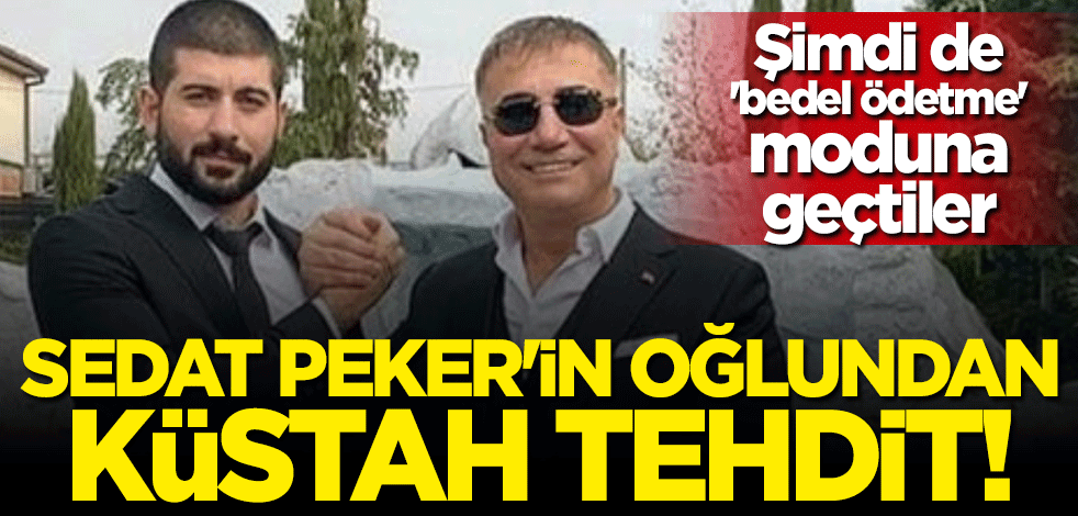 Sedat Peker'in oğlundan küstah tehdit! "Bedel ödetme" moduna geçtiler