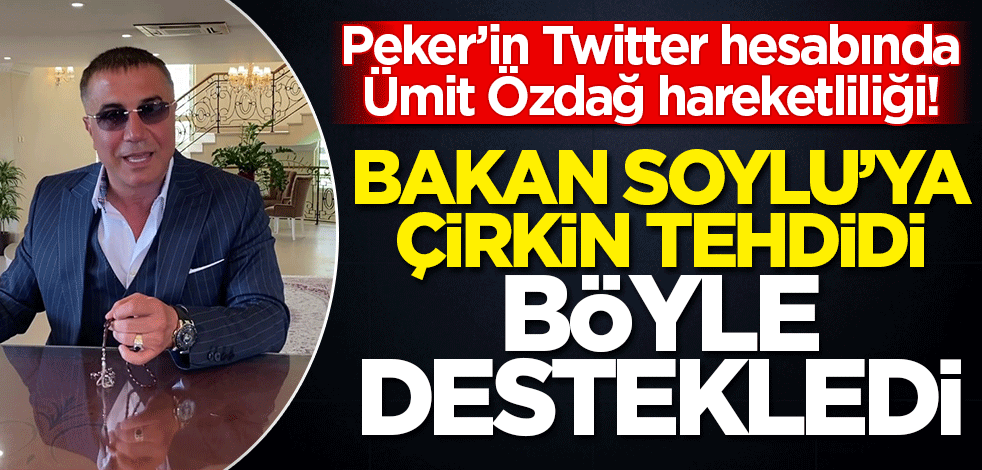 Sedat Peker'in Twitter hesabında Ümit Özdağ hareketliliği! Bakan Soylu'ya çirkin tehdidi böyle destekledi