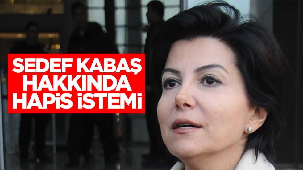 Sedef Kabaş hakkında hapis istemi