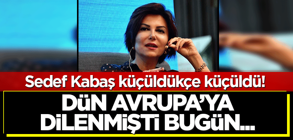 Sedef Kabaş her yolu deniyor! Dün Avrupa'ya dilenmişti bugün...