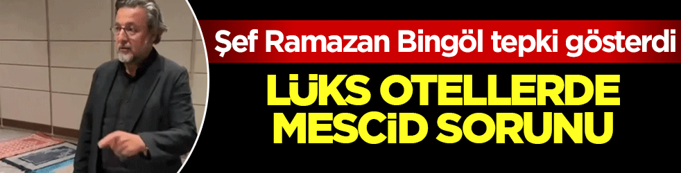 Şef Ramazan Bingöl tepki gösterdi: Lüks otellerde mescid sorunu
