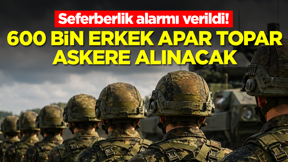 Seferberlik alarmı verildi: 600 bin erkek apar topar askere alınacak