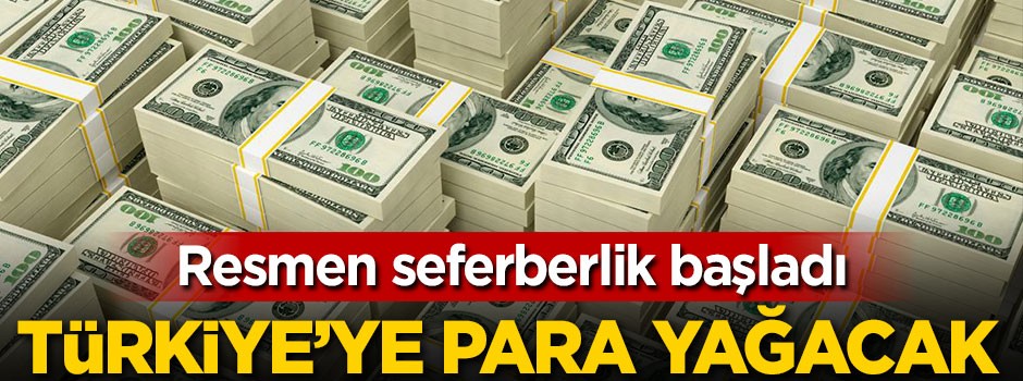 Seferberlik başladı! Türkiye'ye para akacak