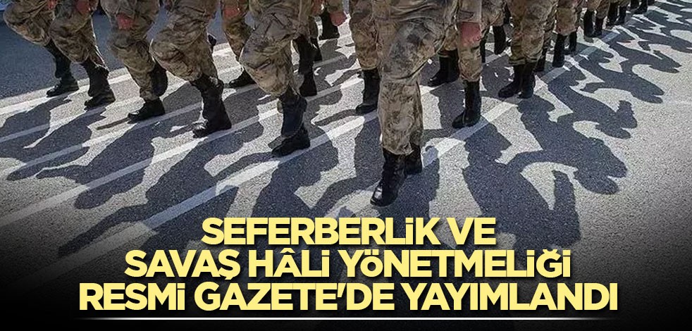 Seferberlik ve Savaş Hâli Yönetmeliği Resmi Gazete'de yayımlandı