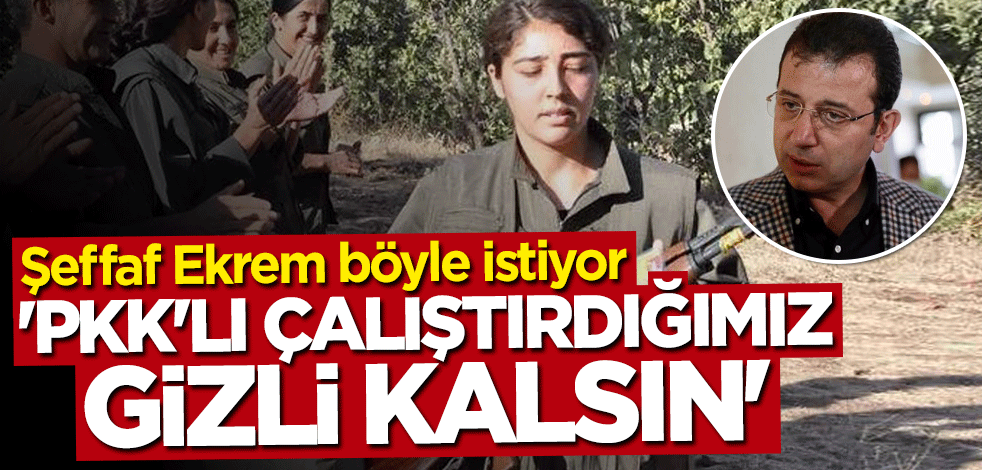 Şeffaf Ekrem böyle istiyor: PKK'lı çalıştırdığımız gizli kalsın
