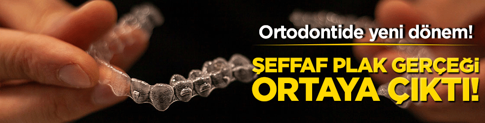 Şeffaf plak gerçeği ortaya çıktı! Ortodontide yeni dönem!